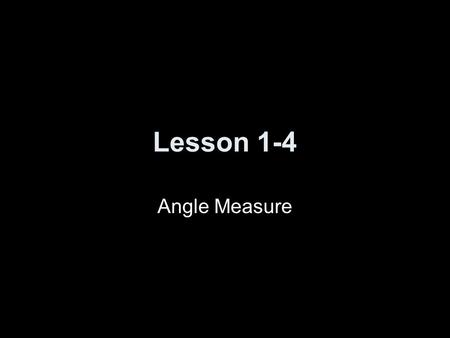 Lesson 1-4 Angle Measure. 5-Minute Check on Lesson 1-3 Transparency 1-4 Click the mouse button or press the Space Bar to display the answers. Use the.
