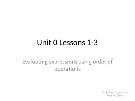 Unit 0 Lessons 1-3 Evaluating expressions using order of operations By R. Portteus and By Miss Klien modified by LHope.