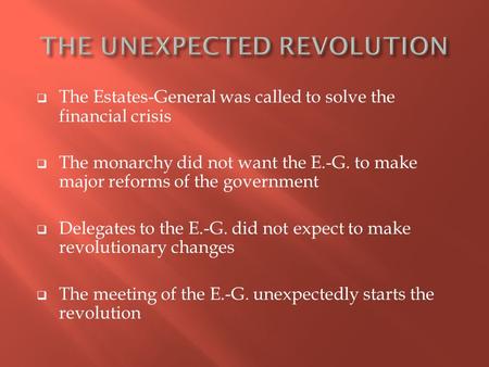  The Estates-General was called to solve the financial crisis  The monarchy did not want the E.-G. to make major reforms of the government  Delegates.