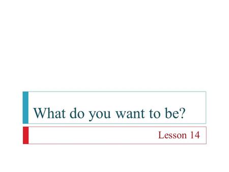 What do you want to be? Lesson 14.