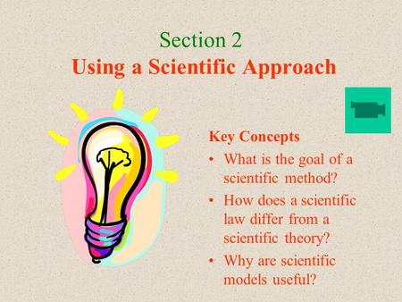 Section 2 Using a Scientific Approach Key Concepts What is the goal of a scientific method? How does a scientific law differ from a scientific theory?