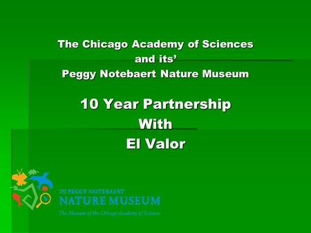 The Chicago Academy of Sciences and its’ Peggy Notebaert Nature Museum 10 Year Partnership With El Valor.