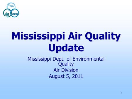 1 Mississippi Air Quality Update Mississippi Dept. of Environmental Quality Air Division August 5, 2011.
