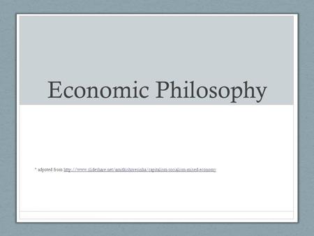 Economic Philosophy * adpoted from