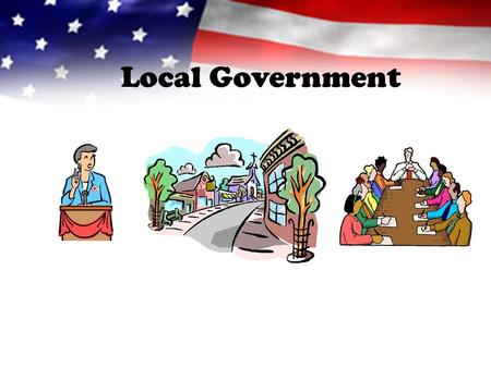 Local Government. What does a Local Government do? Local governments make laws to protect citizens. It provides services such as schools, libraries, and.