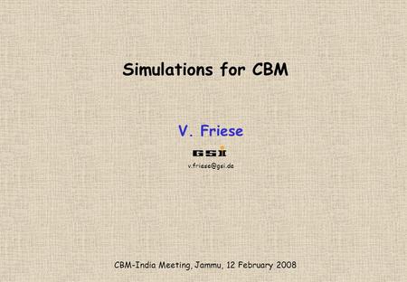 Simulations for CBM CBM-India Meeting, Jammu, 12 February 2008 V. Friese