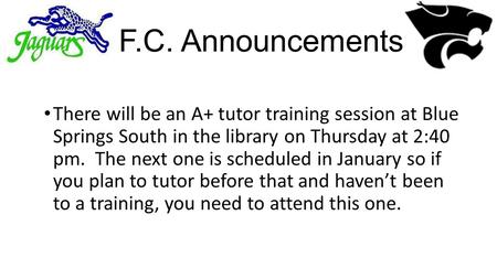 F.C. Announcements There will be an A+ tutor training session at Blue Springs South in the library on Thursday at 2:40 pm. The next one is scheduled in.