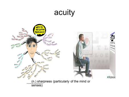 Acuity (n.) sharpness (particularly of the mind or senses)