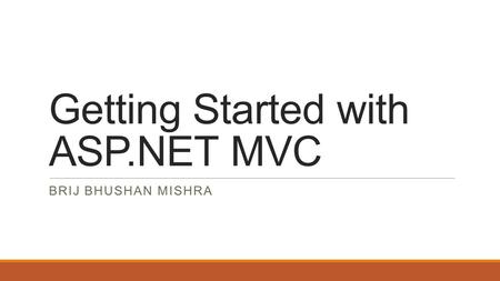 Getting Started with ASP.NET MVC BRIJ BHUSHAN MISHRA.