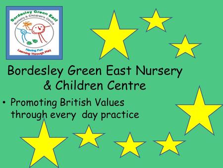 Bordesley Green East Nursery & Children Centre Promoting British Values through every day practice.