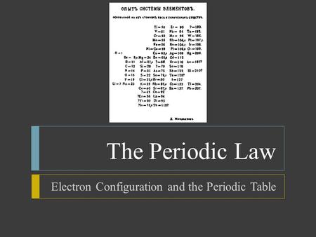 The Periodic Law Electron Configuration and the Periodic Table.