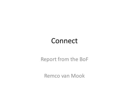 Connect Report from the BoF Remco van Mook. Background At RIPE67, the EIX WG decided to dissolve itself to make room for a new WG A group of people resolved.