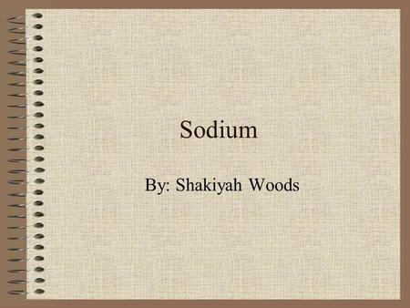 Sodium By: Shakiyah Woods. A Little something something! Symbol – Na Atomic # - 11 Atomic Mass- 22.98977 amu.