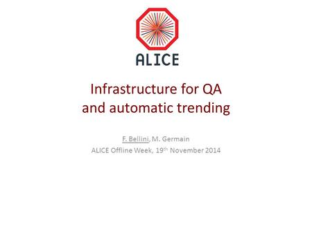 Infrastructure for QA and automatic trending F. Bellini, M. Germain ALICE Offline Week, 19 th November 2014.