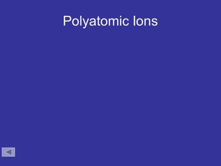 Polyatomic Ions. Common Polyatomic Ions Ion Name Ion Name NH 4 + ammonium nitrite nitrate phosphate hydrogen phosphate dihydrogen phosphate carbonate.