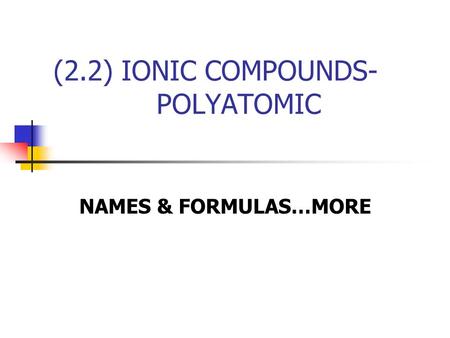 (2.2) IONIC COMPOUNDS- POLYATOMIC