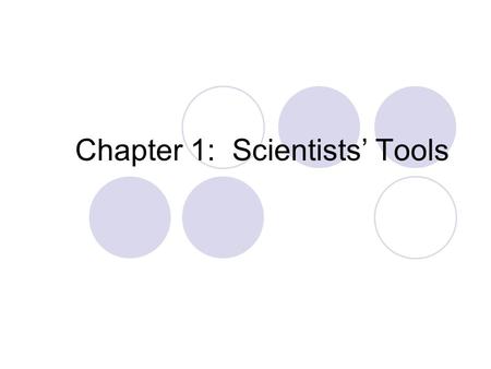 Chapter 1: Scientists’ Tools. Chemistry is an Experimental Science This chapter will introduce the following tools that scientists use to “do chemistry”