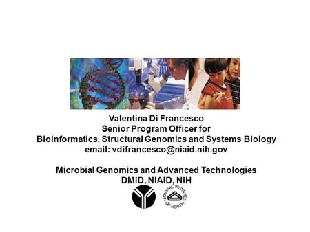 Valentina Di Francesco Senior Program Officer for Bioinformatics, Structural Genomics and Systems Biology   Microbial Genomics.