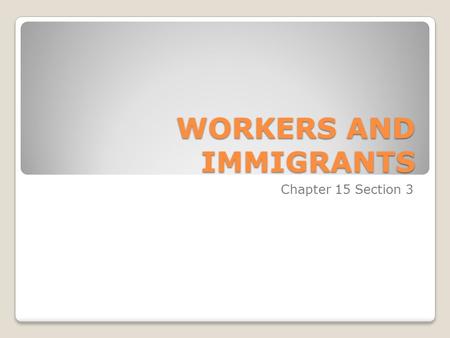 WORKERS AND IMMIGRANTS Chapter 15 Section 3 Birth of Trade Unions Industrialism changed the life of workers. Factories hired largely unskilled workers,