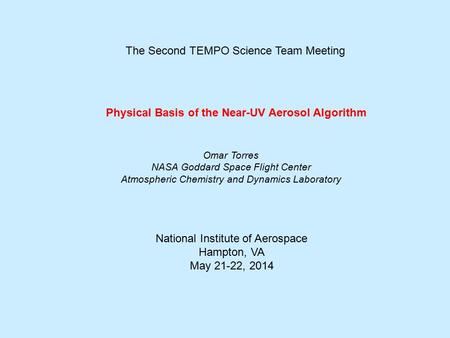 The Second TEMPO Science Team Meeting Physical Basis of the Near-UV Aerosol Algorithm Omar Torres NASA Goddard Space Flight Center Atmospheric Chemistry.