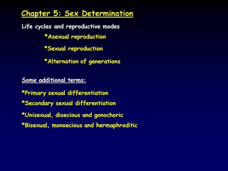 Chapter 5: Sex Determination Life cycles and reproductive modes *Asexual reproduction *Primary sexual differentiation *Secondary sexual differentiation.