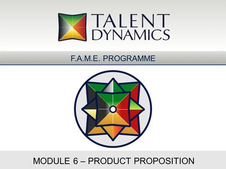 MODULE 6 – PRODUCT PROPOSITION F.A.M.E. PROGRAMME.