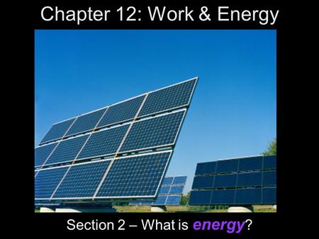 Chapter 12: Work & Energy Section 2 – What is energy ?