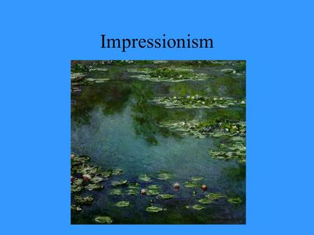 Impressionism Have you seen these paintings? Or these?
