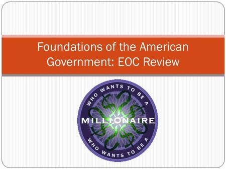 Foundations of the American Government: EOC Review.