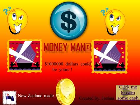 $1000000 dollars could be yours ! Click me to earn some cash New Zealand made Created by: Joshua.