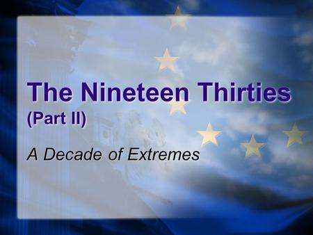 The Nineteen Thirties (Part II) A Decade of Extremes.
