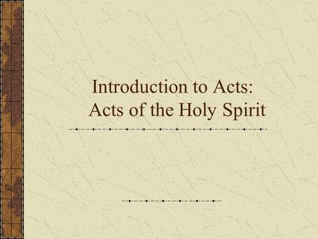 Introduction to Acts: Acts of the Holy Spirit. The Placement in the Canon Between the Gospels and the Epistles Connection/Link Between Life of Jesus and.