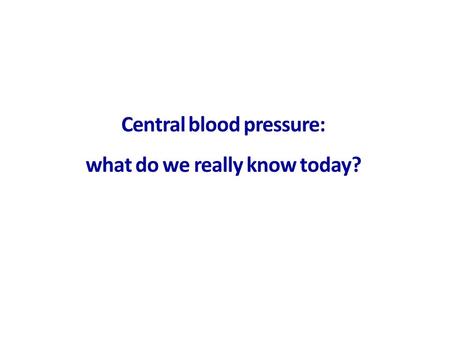 Central blood pressure: what do we really know today?