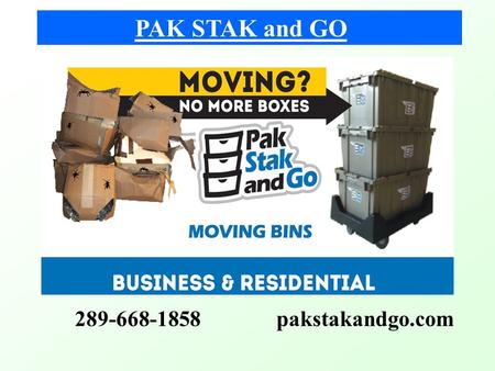289-668-1858 pakstakandgo.com PAK STAK and GO. WE DROP OFF THE EMPTY BINS. THE CLIENT FILLS THE BINS AND EMPTIES THEM AT NEW HOME. WE PICK UP THE EMPTY.