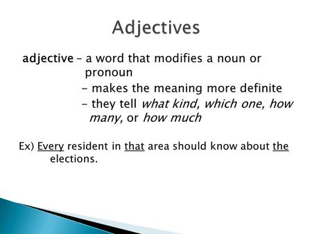 Adjectives adjective – a word that modifies a noun or pronoun
