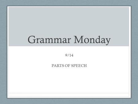 Grammar Monday 9/14 PARTS OF SPEECH. Agenda Survey in Library Review Parts of Speech Practice identifying Parts of Speech END GOAL: Be able to accurately.