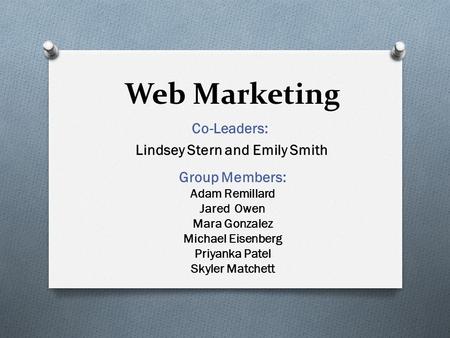 Web Marketing Co-Leaders: Lindsey Stern and Emily Smith Group Members: Adam Remillard Jared Owen Mara Gonzalez Michael Eisenberg Priyanka Patel Skyler.