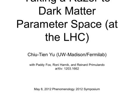 Taking a Razor to Dark Matter Parameter Space (at the LHC) Chiu-Tien Yu (UW-Madison/Fermilab) with Paddy Fox, Roni Harnik, and Reinard Primulando arXiv: