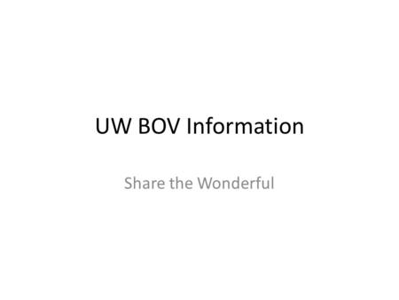 UW BOV Information Share the Wonderful. What is Share the Wonderful? The University of Wisconsin-Madison’s annual concentrated, multimedia, campus-wide.