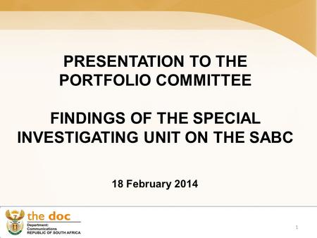 PRESENTATION TO THE PORTFOLIO COMMITTEE FINDINGS OF THE SPECIAL INVESTIGATING UNIT ON THE SABC 18 February 2014 1.