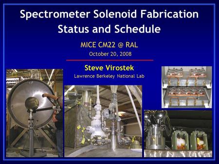 Spectrometer Solenoid Fabrication Status and Schedule Steve Virostek Lawrence Berkeley National Lab MICE RAL October 20, 2008.