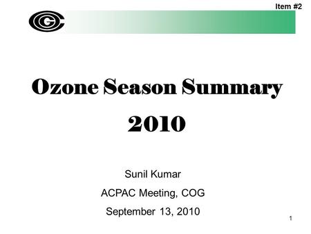 Ozone Season Summary 2010 Sunil Kumar ACPAC Meeting, COG September 13, 2010 1 Item #2.