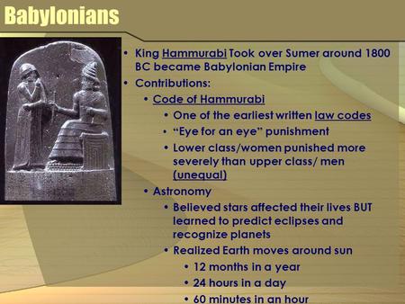 Babylonians King Hammurabi Took over Sumer around 1800 BC became Babylonian Empire Contributions: Code of Hammurabi One of the earliest written law codes.