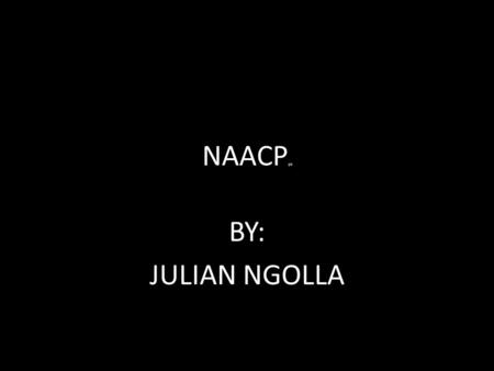 NAACP yo BY: JULIAN NGOLLA. Take A Look Back. Founded Feb. 12. 1909, the NAACP is the nation's oldest, largest and most widely recognized “grassroots-
