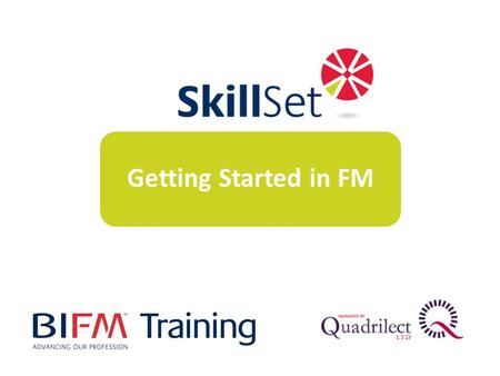 Getting Started in FM. The package is aimed at people who are new to FM or taking on new responsibilities It gives a practical introduction to 4 essential.