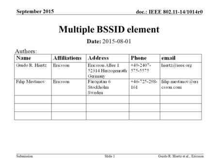 Submission doc.: IEEE 802.11-14/1014r0 September 2015 Guido R. Hiertz et al., EricssonSlide 1 Multiple BSSID element Date: 2015-08-01 Authors: