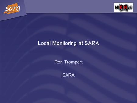 Local Monitoring at SARA Ron Trompert SARA. Ganglia Monitors nodes for Load Memory usage Network activity Disk usage Monitors running jobs.