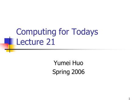 1 Computing for Todays Lecture 21 Yumei Huo Spring 2006.