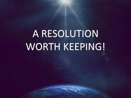 A RESOLUTION WORTH KEEPING!. 45% of Americans Usually Make New Year’s Resolutions 38% of Americans Never Make New Year’s Resolution 45% of Americans Usually.