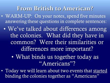 From British to American? WARM-UP: On your notes, spend five minutes answering these questions in complete sentences: We’ve talked about differences among.